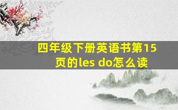 四年级下册英语书第15页的les do怎么读